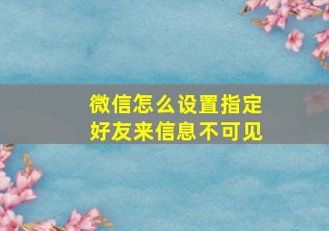 微信怎么设置指定好友来信息不可见