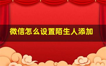 微信怎么设置陌生人添加