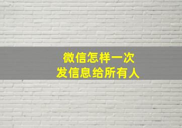 微信怎样一次发信息给所有人