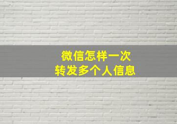 微信怎样一次转发多个人信息