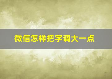 微信怎样把字调大一点