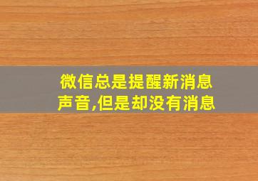 微信总是提醒新消息声音,但是却没有消息