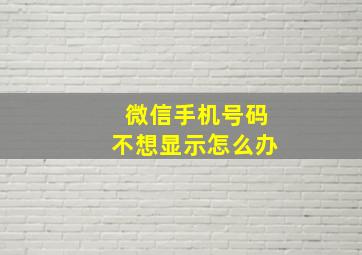 微信手机号码不想显示怎么办