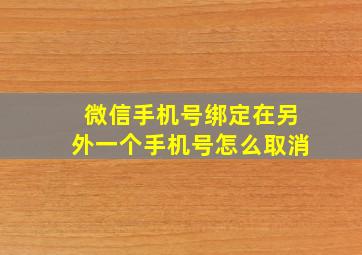 微信手机号绑定在另外一个手机号怎么取消