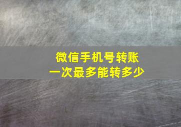 微信手机号转账一次最多能转多少