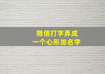 微信打字弄成一个心形加名字