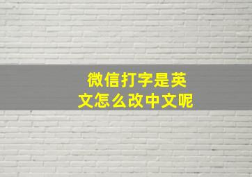 微信打字是英文怎么改中文呢