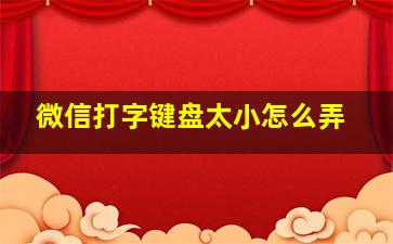 微信打字键盘太小怎么弄