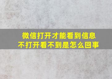 微信打开才能看到信息不打开看不到是怎么回事