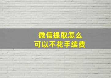 微信提取怎么可以不花手续费