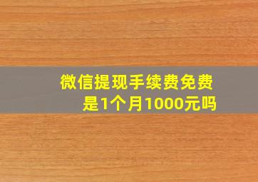 微信提现手续费免费是1个月1000元吗