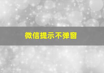 微信提示不弹窗