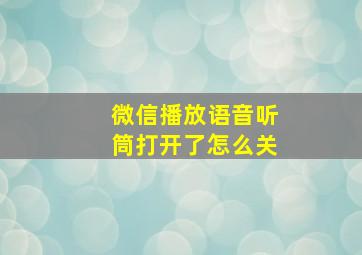 微信播放语音听筒打开了怎么关