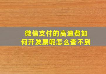 微信支付的高速费如何开发票呢怎么查不到