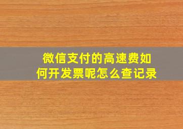 微信支付的高速费如何开发票呢怎么查记录