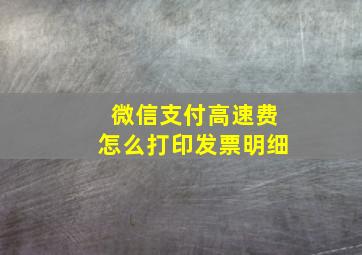 微信支付高速费怎么打印发票明细