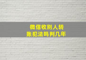 微信收别人转账犯法吗判几年