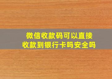 微信收款码可以直接收款到银行卡吗安全吗