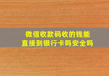 微信收款码收的钱能直接到银行卡吗安全吗