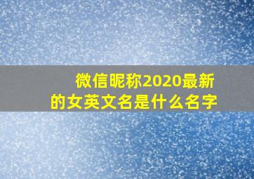 微信昵称2020最新的女英文名是什么名字