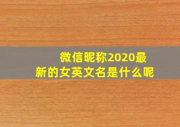 微信昵称2020最新的女英文名是什么呢