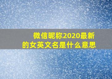 微信昵称2020最新的女英文名是什么意思