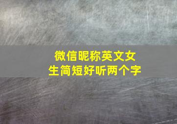 微信昵称英文女生简短好听两个字