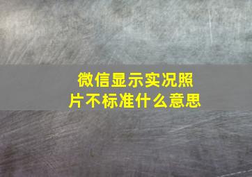 微信显示实况照片不标准什么意思