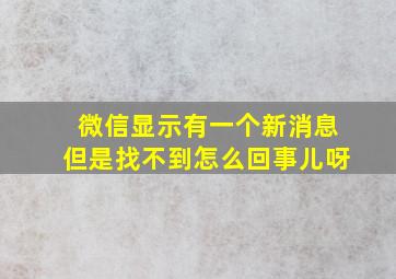 微信显示有一个新消息但是找不到怎么回事儿呀