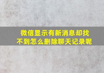 微信显示有新消息却找不到怎么删除聊天记录呢