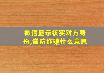 微信显示核实对方身份,谨防诈骗什么意思