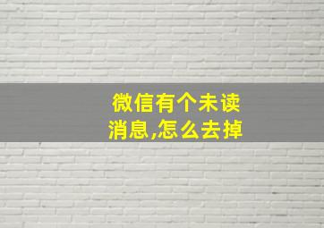 微信有个未读消息,怎么去掉