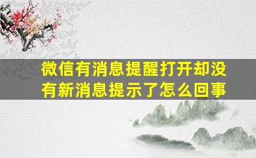 微信有消息提醒打开却没有新消息提示了怎么回事