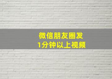 微信朋友圈发1分钟以上视频