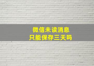 微信未读消息只能保存三天吗