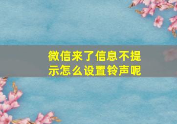 微信来了信息不提示怎么设置铃声呢