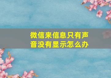 微信来信息只有声音没有显示怎么办