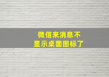 微信来消息不显示桌面图标了