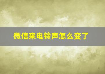 微信来电铃声怎么变了