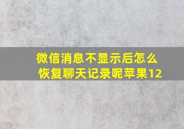 微信消息不显示后怎么恢复聊天记录呢苹果12