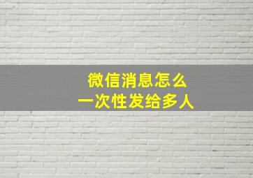 微信消息怎么一次性发给多人