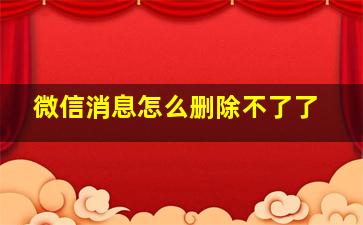 微信消息怎么删除不了了