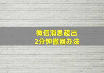 微信消息超出2分钟撤回办法