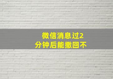 微信消息过2分钟后能撤回不