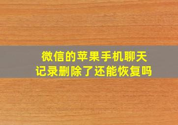 微信的苹果手机聊天记录删除了还能恢复吗