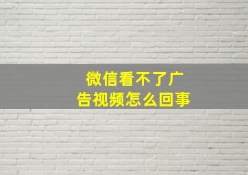 微信看不了广告视频怎么回事