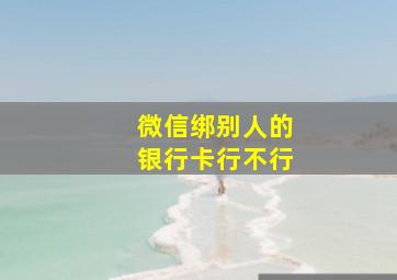 微信绑别人的银行卡行不行