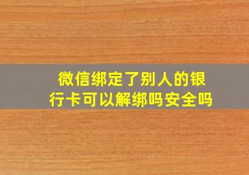 微信绑定了别人的银行卡可以解绑吗安全吗