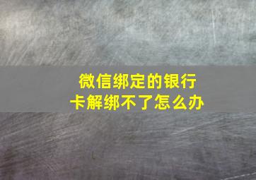 微信绑定的银行卡解绑不了怎么办