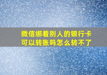 微信绑着别人的银行卡可以转账吗怎么转不了